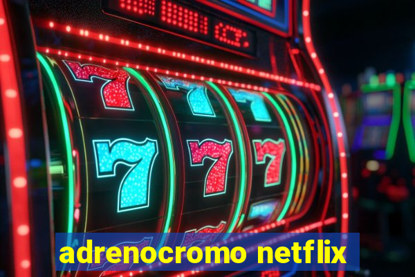 adrenocromo netflix